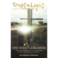 Trust The Light - Eternal Life: UFO Whistleblower "UFO Encounters that led me to trust Jesus Christ for Truth, Understanding, and Wisdom."