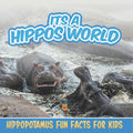 Its a Hippos World: Hippopotamus Fun Facts For Kids
