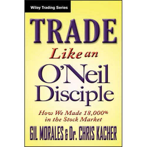 Trade Like an O'Neil Disciple: How We Made Over 18,000% in the Stock Market