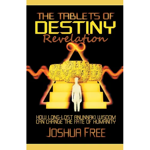 The Tablets of Destiny Revelation: How Long-Lost Anunnaki Wisdom Can Change The Fate of Humanity
