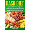 Dash Diet: A Beginner's Guide to Lose Weight, Lower Blood Pressure and Boost Metabolism with Delicious Recipes the Fast and Easy Way