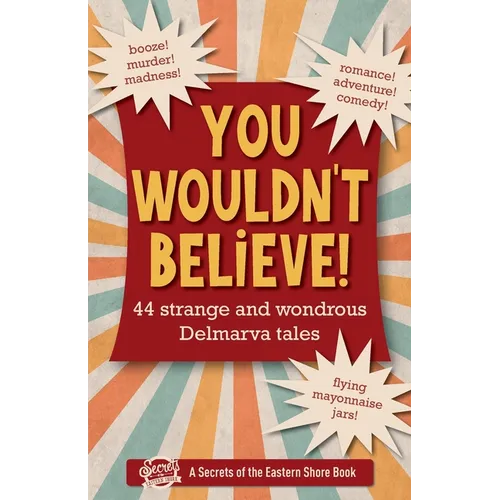 You Wouldn't Believe!: 44 Strange and Wondrous Delmarva Tales