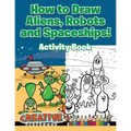 How to Draw Aliens, Robots and Spaceships! Activity Book