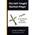 The Self-Taught Clarinet Player: A guide for mastering clarinet techniques