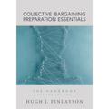 Collective Bargaining Preparation Essentials: The Handbook (Second Edition)