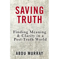 Saving Truth: Finding Meaning and Clarity in a Post-Truth World