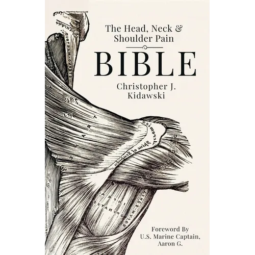 The Head, Neck & Shoulder Pain Bible: A Self-Care Guide To Eliminating Upper Body Pain