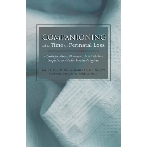 Companioning at a Time of Perinatal Loss: A Guide for Nurses, Physicians, Social Workers, Chaplains and Other Bedside Caregivers