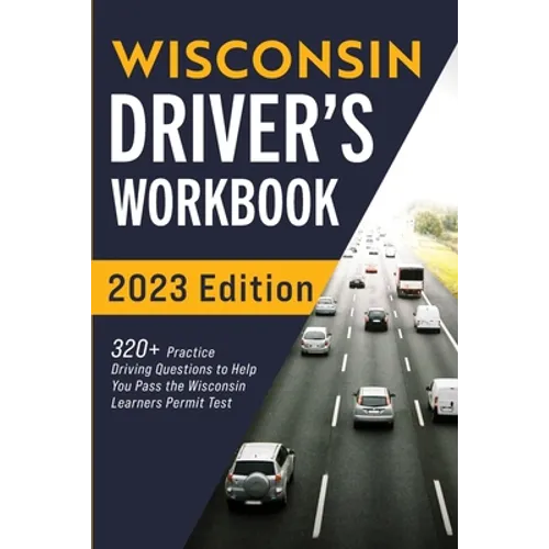 Wisconsin Driver's Workbook: 320+ Practice Driving Questions to Help You Pass the Wisconsin Learner's Permit Test