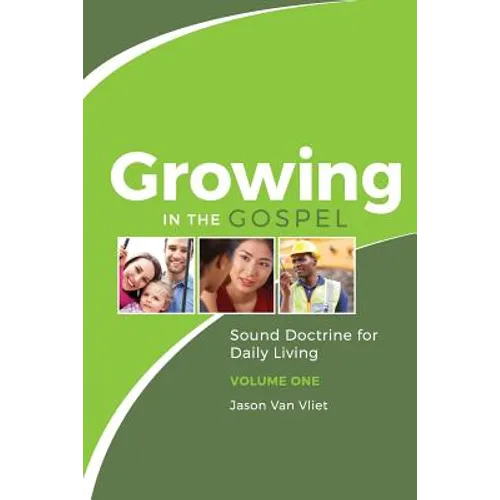 Growing in the Gospel: Sound Doctrine for Daily Living (Volume 1)