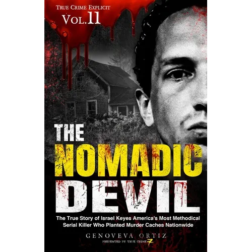 The Nomadic Devil: The True Story of Israel Keyes America's Most Methodical Serial Killer Who Planted Murder Caches Nationwide