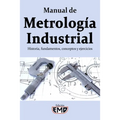 Manual de Metrología Industrial: Historia, fundamentos, conceptos y ejercicios
