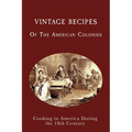 Vintage Recipes of the American Colonies: Cooking in America During the 18th Century