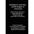 Intelligence Activities and the Rights of Americans: 1976 Us Senate Report on Illegal Wiretaps and Domestic Spying by the FBI, CIA and Nsa