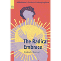 The Radical Embrace: A Meditator's Guide to Embodying Love