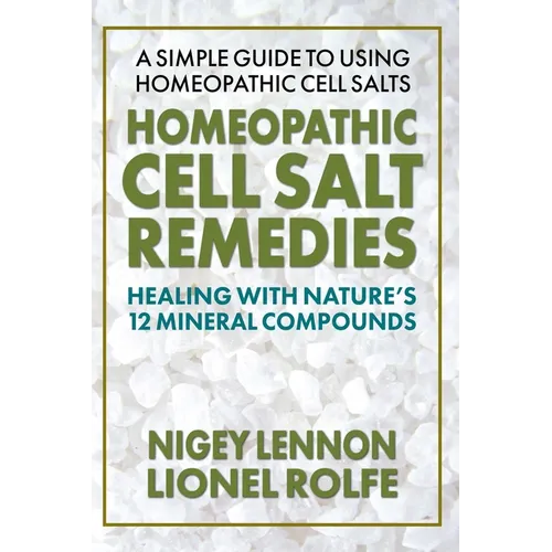 Homeopathic Cell Salt Remedies: Healing with Nature's Twelve Mineral Compounds
