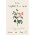 Some English Gardens - After Drawings by George S. Elgood - With Notes by Gertrude Jekyll