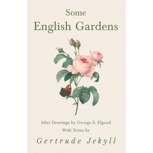 Some English Gardens - After Drawings by George S. Elgood - With Notes by Gertrude Jekyll