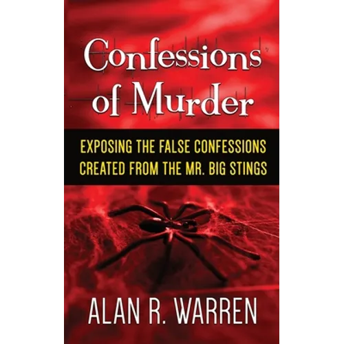 Confession of Murder; Exposing the False Confessions Created from the Mr. Big Stings