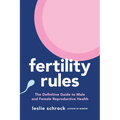 Fertility Rules: The Definitive Guide to Male and Female Reproductive Health