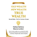 Old Wealth New Wealth True Wealth: Beyond Dollars The New Currency of Legacy