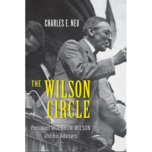The Wilson Circle: President Woodrow Wilson and His Advisers