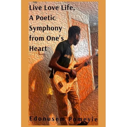 Live Love Life, A Poetic Symphony from One's Heart