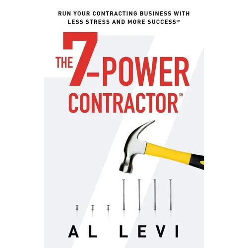 The 7-Power Contractor: Run Your Contracting Business With Less Stress and More Success