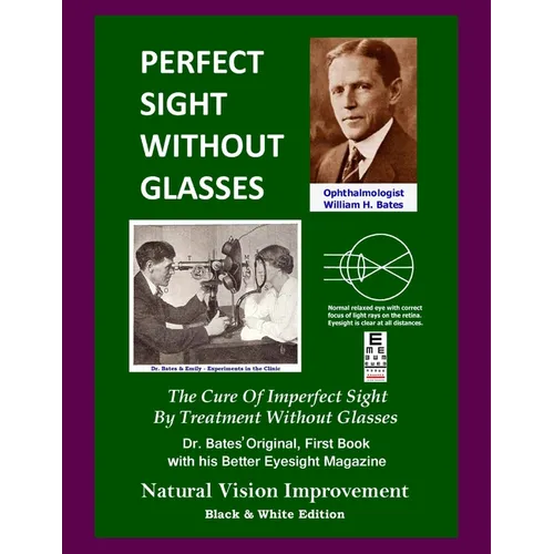 Perfect Sight Without Glasses: The Cure Of Imperfect Sight By Treatment Without Glasses - Dr. Bates Original, First Book- Natural Vision Improvement