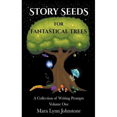 Story Seeds for Fantastical Trees - A Collection of Writing Prompts 1