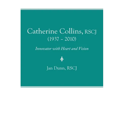 Catherine Collins, Rscj (1937 - 2010): Innovator with Heart and Vision