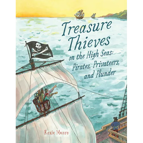 Treasure Thieves on the High Seas: Pirates, Privateers, and Plunder