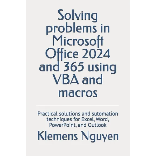 Solving problems in Microsoft Office 2024 and 365 using VBA and macros: Practical solutions and sutomation techniques for Excel, Word, PowerPoint, and
