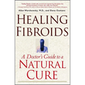 Healing Fibroids: A Doctor's Guide to a Natural Cure