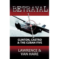 Betrayal: Clinton, Castro & The Cuban Five