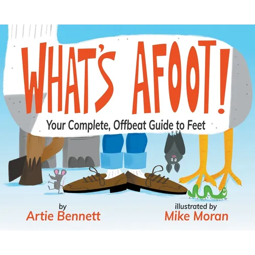 What's Afoot!: Your Complete, Offbeat Guide to Feet