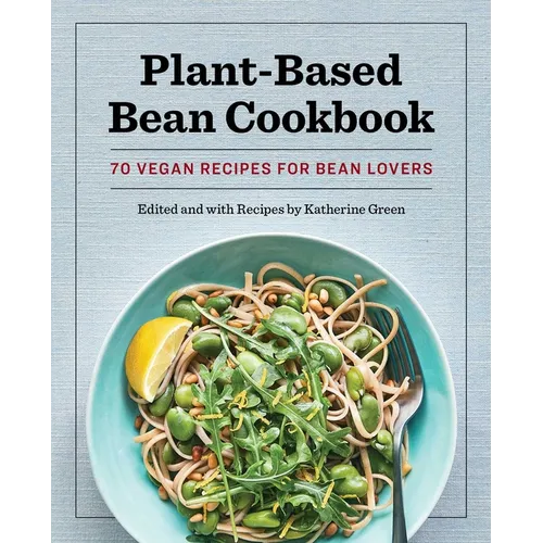 Plant-Based Bean Cookbook: 70 Vegan Recipes for Bean Lovers