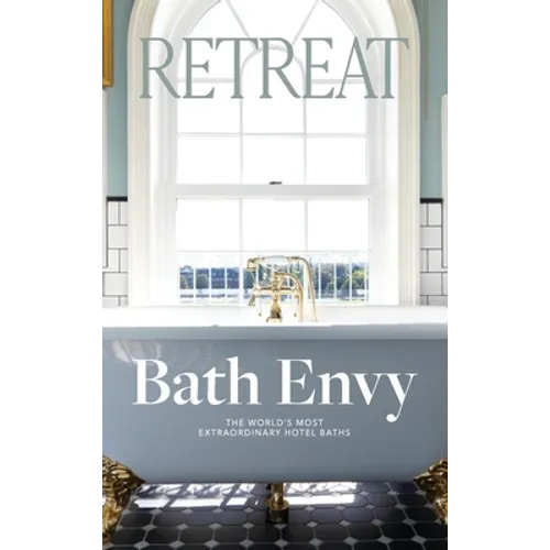Bath Envy: The World's Most Extraordinary Hotel Baths: The World