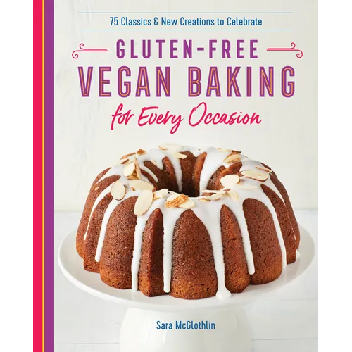Gluten-Free Vegan Baking for Every Occasion: 75 Classics and New Creations to Celebrate