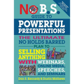 No B.S. Guide to Powerful Presentations: The Ultimate No Holds Barred Plan to Sell Anything with Webinars, Online Media, Speeches, and Seminars