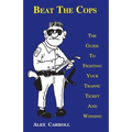 Beat the Cops, the Guide to Fighting Your Traffic Ticket and Winning