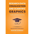 Research Data Visualization and Scientific Graphics: for Papers, Presentations and Proposals