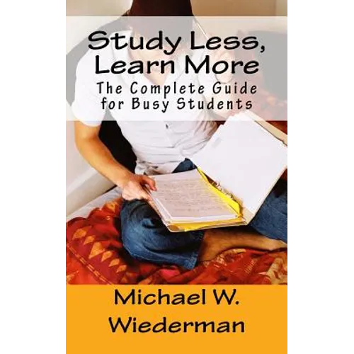 Study Less, Learn More: The Complete Guide for Busy Students