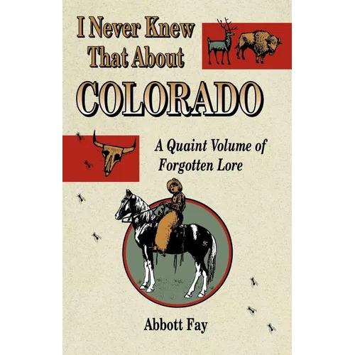 I Never Knew That about Colorado: A Quaint Volume of Forgotten Lore
