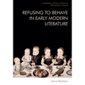 Refusing to Behave in Early Modern Literature