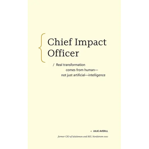 Chief Impact Officer: Real Transformation Comes from Human--Not Just Artificial--Intelligence