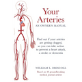Your Arteries-An Owner's Manual: Find out if your arteries are getting clogged, so you can take action to prevent a heart attack, a stroke or dementia
