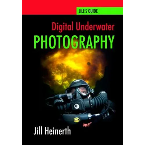 Digital Underwater Photography: Jill Heinerth's Guide to Digital Underwater Photography