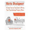 Note Designer: A Simple Step-By-Step Guide to Writing Your Psychotherapy Progress Notes