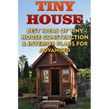 Tiny House: Best Ideas Of Tiny House Construction & Interior Plans For Advanced